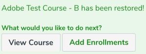Message shown after course is restored in ScarletCanvas stating that course has been restored and presenting buttons to View Course and Add Enrollments